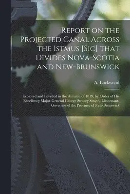 A. (Anthony) Lockwood - Report on the Projected Canal Across the Istmus [sic] That Divides Nova-Scotia and New-Brunswick [microform], Häftad. Tillgänglighet: Lägg i varukorg