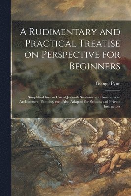 George Pyne - Rudimentary and Practical Treatise on Perspective for Beginners, Häftad. Tillgänglighet: Lägg i varukorg