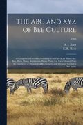 ABC and XYZ of Bee Culture; a Cyclopedia of Everything Pertaining to the Care of the Honey-bee; Bees, Hives, Honey, Implements, Honey-plants, Etc. Facts Gleaned From the Experience of Thousands of ...