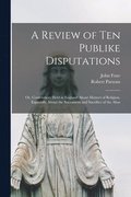 A Review of Ten Publike Disputations