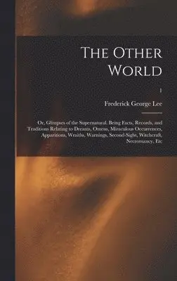 Frederick George 1832-1902 Lee - Other World; or, Glimpses of the Supernatural. Being Facts, Records, and Traditions Relating to Dreams, Omens, Miraculous Occurrences, Apparitions, Wraiths, Warnings, Second-sight, Witchcraft, Necromancy, Etc; 1, Inbunden. Tillgänglighet: Lägg i varukorg