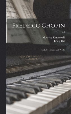 Maurycy 1823-1892 Karasowski, Emily Hill - Frederic Chopin; His Life, Letters, and Works; v.2, Inbunden. Tillgänglighet: Lägg i varukorg