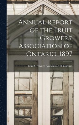 Fruit Growers' Association of Ontario - Annual Report of the Fruit Growers' Association of Ontario, 1897, Inbunden