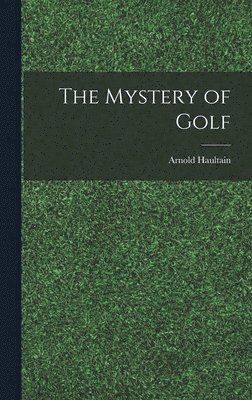 Arnold Haultain - Mystery of Golf, Inbunden