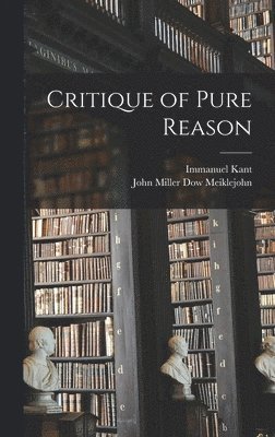 Immanuel Kant, John Miller Dow Meiklejohn - Critique of Pure Reason, Inbunden