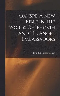 Oahspe, A New Bible In The Words Of Jehovih And His Angel Embassadors