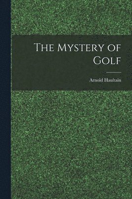 Arnold Haultain - Mystery of Golf, Häftad