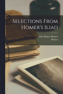 Homer, Allen Rogers Benner - Selections From Homer's Iliad, Häftad. Tillgänglighet: Lägg i varukorg