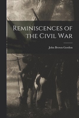John Brown Gordon - Reminiscences of the Civil War, Häftad