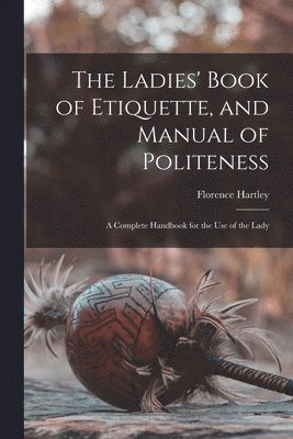 Florence Hartley - Ladies' Book of Etiquette, and Manual of Politeness, Häftad