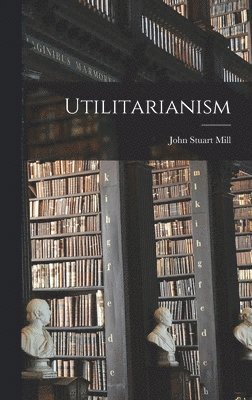 John Stuart Mill - Utilitarianism, Inbunden