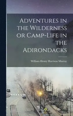 William Henry Harrison Murray - Adventures in the Wilderness or Camp-Life in the Adirondacks, Inbunden. Tillgänglighet: Lägg i varukorg