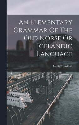 George Bayldon - Elementary Grammar Of The Old Norse Or Icelandic Language, Inbunden