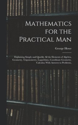 George Howe - Mathematics for the Practical Man, Inbunden. Tillgänglighet: Lägg i varukorg