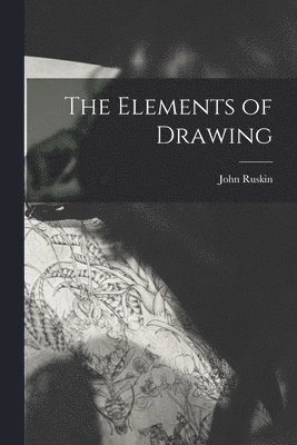 John Ruskin - Elements of Drawing, Häftad