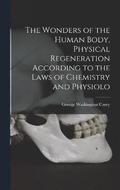 The Wonders of the Human Body, Physical Regeneration According to the Laws of Chemistry and Physiolo
