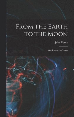 Jules Verne - From the Earth to the Moon; and Round the Moon, Inbunden