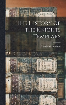 Charles G Addison - History of the Knights Templars, Inbunden