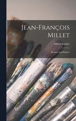 Alfred Sensier - Jean-François Millet, Inbunden. Tillgänglighet: Lägg i varukorg