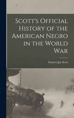 Emmett Jay Scott - Scott's Official History of the American Negro in the World War, Inbunden