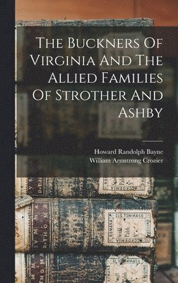 William Armstrong Crozier - Buckners Of Virginia And The Allied Families Of Strother And Ashby, Inbunden. Tillgänglighet: Lägg i varukorg
