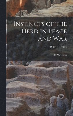 Wilfred Trotter - Instincts of the Herd in Peace and War, Inbunden