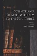 Science and Health, With Key to the Scriptures; Volume 1