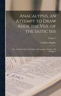 Anacalypsis, an Attempt to Draw Aside the Veil of the Saitic Isis; Or, an Inquiry Into the Origin of Languages, Nations, and Religions; Volume 1