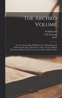 M McIntosh, W D 1824-1906 Mahan, T H Tywman - Archko Volume; or, The Archeological Writings of the Sanhedrim and Talmuds of the Jews. (Intra Secus.) These are the Official Documents Made in These Courts in the Days of Jesus Christ, Inbunden. Tillgänglighet: Lägg i varukorg