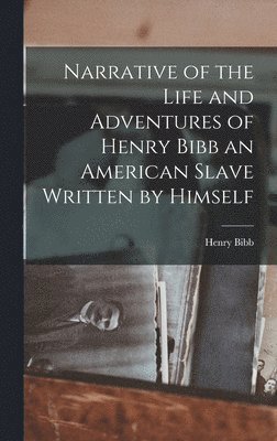Henry Bibb - Narrative of the Life and Adventures of Henry Bibb an American Slave Written by Himself, Inbunden