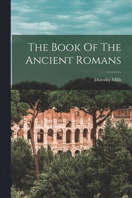 Dorothy Mills - Book Of The Ancient Romans, Häftad. Tillgänglighet: Lägg i varukorg