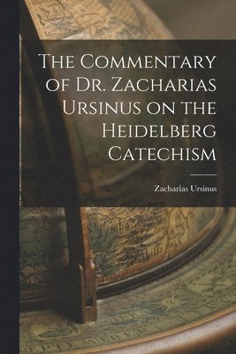 Zacharias Ursinus - Commentary of Dr. Zacharias Ursinus on the Heidelberg Catechism, Häftad. Tillgänglighet: Lägg i varukorg