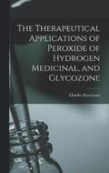 The Therapeutical Applications of Peroxide of Hydrogen Medicinal, and Glycozone