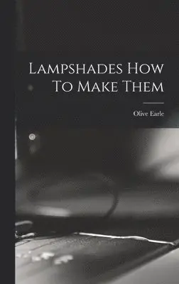 Olive Earle - Lampshades How To Make Them, Inbunden. Tillgänglighet: Lägg i varukorg