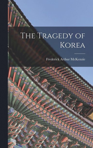 Tragedy of Korea av Frederick Arthur McKenzie, Frederick Arthur McKenzie