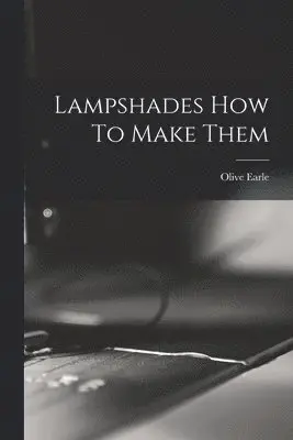 Olive Earle - Lampshades How To Make Them, Häftad. Tillgänglighet: Lägg i varukorg