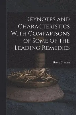 Henry C Allen - Keynotes and Characteristics With Comparisons of Some of the Leading Remedies, Häftad. Tillgänglighet: Lägg i varukorg