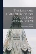 The Life and Times of Rodrigo Borgia, Pope Alexander VI