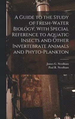 Paul R 1902-1964 Needham, James G 1868-1956 Needham - Guide to the Study of Fresh-water Biology, With Special Reference to Aquatic Insects and Other Invertebrate Animals and Phyto-plankton, Inbunden. Tillgänglighet: Lägg i varukorg