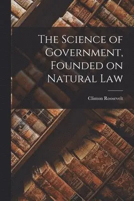 Clinton Roosevelt - Science of Government, Founded on Natural Law, Häftad. Tillgänglighet: Lägg i varukorg