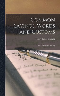 Henry James Loaring - Common Sayings, Words and Customs; Their Origin and History, Inbunden. Tillgänglighet: Lägg i varukorg