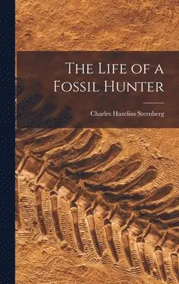 Charles Hazelius Sternberg - Life of a Fossil Hunter, Inbunden. Tillgänglighet: Lägg i varukorg