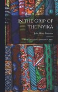 In the Grip of the Nyika; Further Adventures in British East Africa