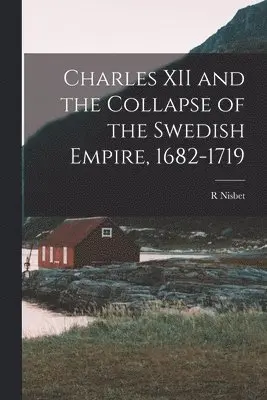 R Nisbet 1854-1909 Bain - Charles XII and the Collapse of the Swedish Empire, 1682-1719, Häftad. Tillgänglighet: Lägg i varukorg