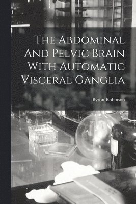 Byron Robinson - Abdominal And Pelvic Brain With Automatic Visceral Ganglia, Häftad. Tillgänglighet: Lägg i varukorg