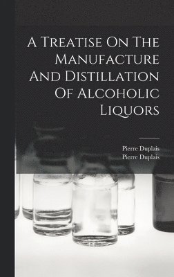 Pierre Duplais, Pierre Duplais (Jr) - Treatise On The Manufacture And Distillation Of Alcoholic Liquors, Inbunden. Tillgänglighet: Lägg i varukorg