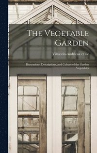 The Vegetable Garden; Illustrations, Descriptions, and Culture of the Garden Vegetables