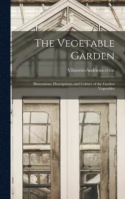 Vilmorin-Andrieux Et Cie - Vegetable Garden; Illustrations, Descriptions, and Culture of the Garden Vegetables, Inbunden. Tillgänglighet: Lägg i varukorg