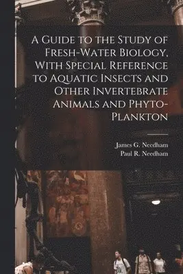 Paul R 1902-1964 Needham, James G 1868-1956 Needham - Guide to the Study of Fresh-water Biology, With Special Reference to Aquatic Insects and Other Invertebrate Animals and Phyto-plankton, Häftad. Tillgänglighet: Lägg i varukorg