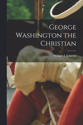 William J Johnson - George Washington the Christian, Häftad